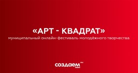 АРТ-Квадрат-муниципальный онлайн-фестиваль молодежного творчества